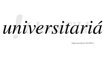 Universitariá lleva tilde con vocal tónica en la segunda «a»