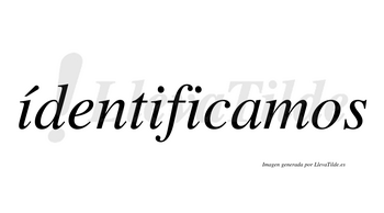 Ídentificamos  lleva tilde con vocal tónica en la primera «i»