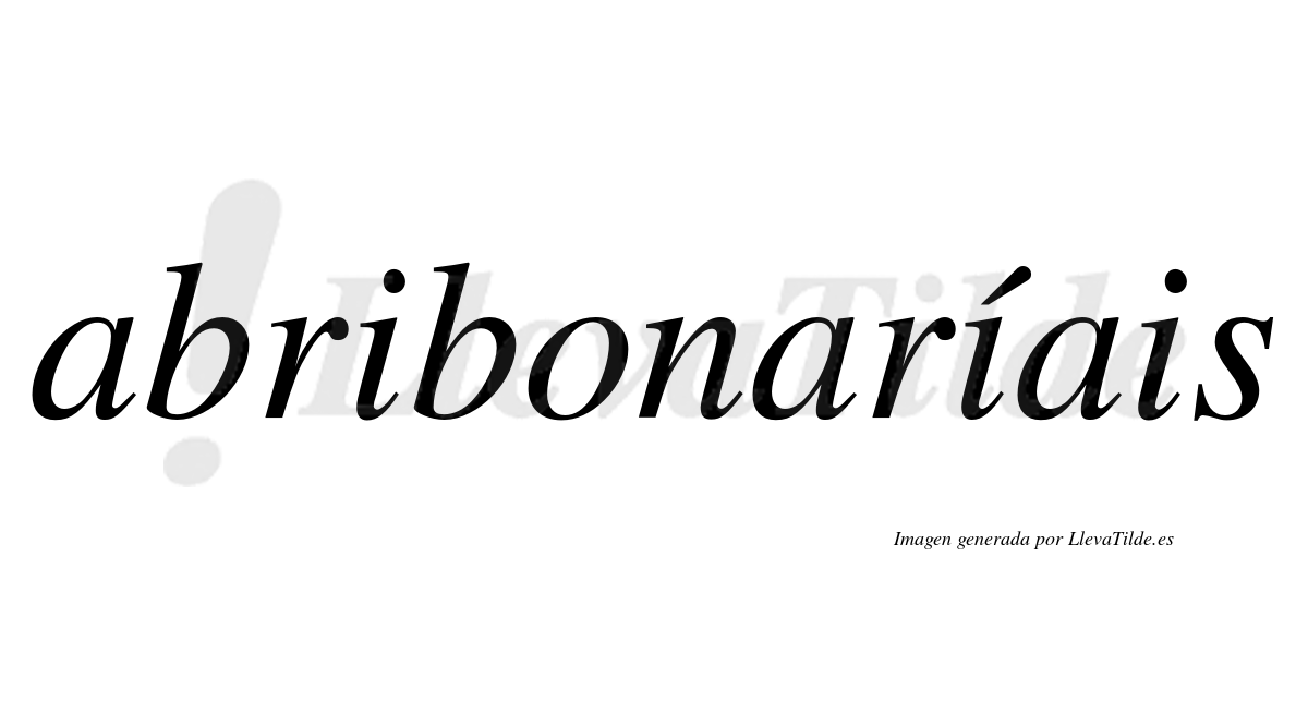 Abribonaríais  lleva tilde con vocal tónica en la segunda «i»