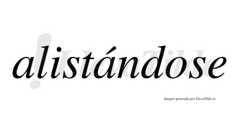 Alistándose  lleva tilde con vocal tónica en la segunda «a»