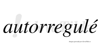 Autorregulé  lleva tilde con vocal tónica en la segunda «e»