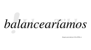 Balancearíamos  lleva tilde con vocal tónica en la «i»