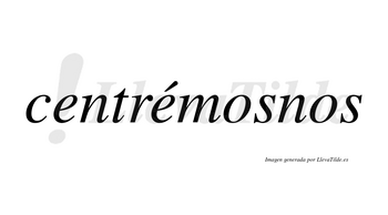 Centrémosnos lleva tilde con vocal tónica en la segunda «e»