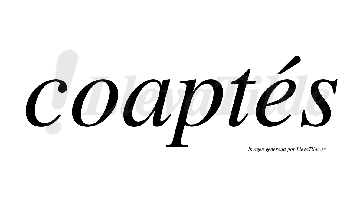 Coaptés  lleva tilde con vocal tónica en la "e"