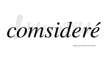Comsideré  lleva tilde con vocal tónica en la segunda «e»