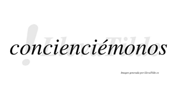 Concienciémonos  lleva tilde con vocal tónica en la segunda «e»