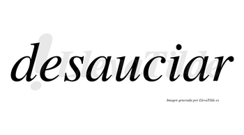 Desauciar  no lleva tilde con vocal tónica en la segunda «a»