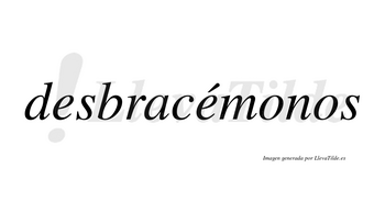 Desbracémonos  lleva tilde con vocal tónica en la segunda «e»