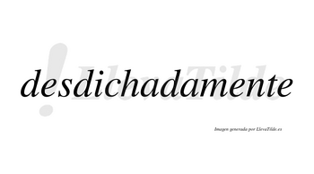 Desdichadamente no lleva tilde con vocal tónica en la segunda «e»