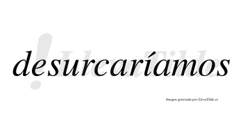Desurcaríamos  lleva tilde con vocal tónica en la «i»