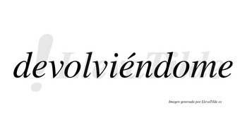 Devolviéndome  lleva tilde con vocal tónica en la segunda «e»