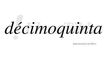 Décimoquinta lleva tilde con vocal tónica en la «e»