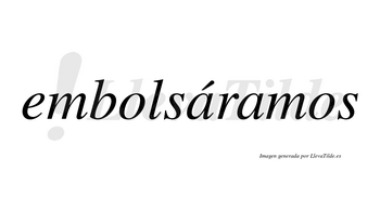 Embolsáramos  lleva tilde con vocal tónica en la primera «a»