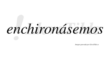 Enchironásemos  lleva tilde con vocal tónica en la «a»