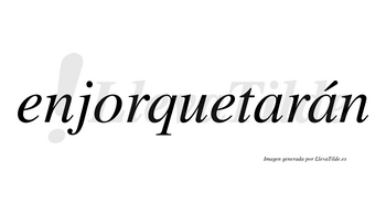 Enjorquetarán  lleva tilde con vocal tónica en la segunda «a»