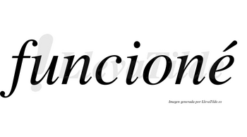 Funcioné  lleva tilde con vocal tónica en la «e»