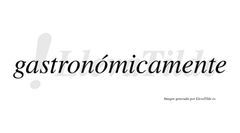 Gastronómicamente  lleva tilde con vocal tónica en la segunda «o»