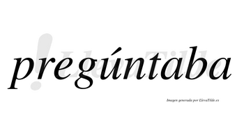 Pregúntaba lleva tilde con vocal tónica en la «u»
