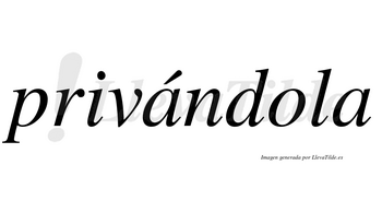 Privándola lleva tilde con vocal tónica en la primera «a»
