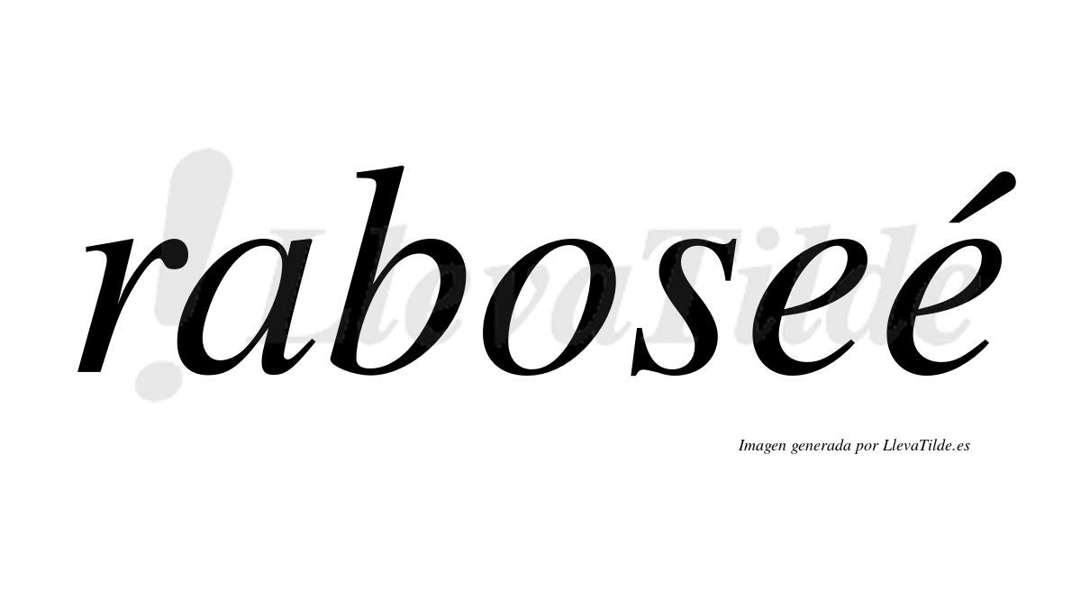 Raboseé  lleva tilde con vocal tónica en la segunda "e"