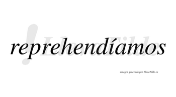 Reprehendíamos  lleva tilde con vocal tónica en la «i»