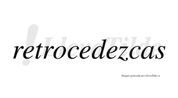 Retrocedezcas no lleva tilde con vocal tónica en la tercera «e»