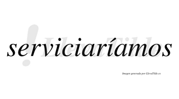 Serviciaríamos  lleva tilde con vocal tónica en la tercera «i»