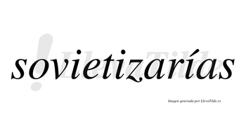 Sovietizarías  lleva tilde con vocal tónica en la tercera «i»