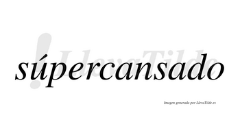 Súpercansado  lleva tilde con vocal tónica en la «u»