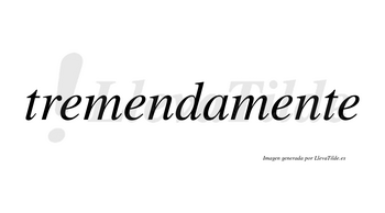 Tremendamente no lleva tilde con vocal tónica en la tercera «e»