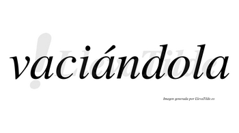 Vaciándola  lleva tilde con vocal tónica en la segunda «a»