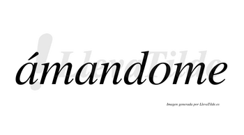 Ámandome  lleva tilde con vocal tónica en la primera «a»