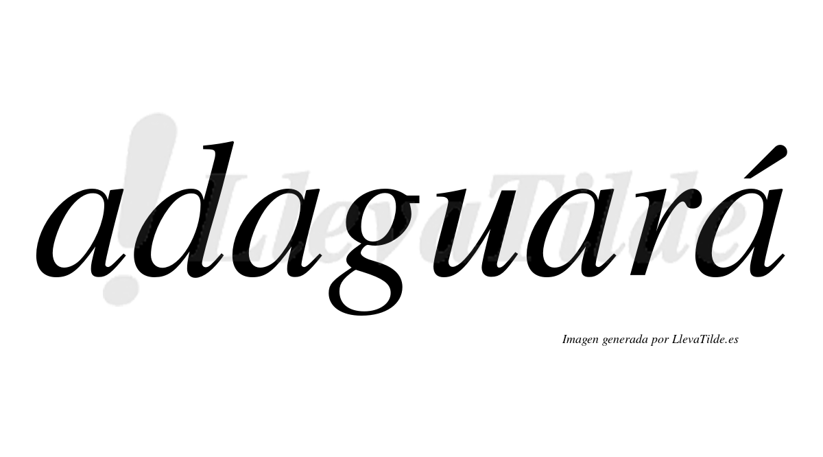 Adaguará  lleva tilde con vocal tónica en la cuarta "a"