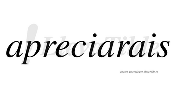 Apreciarais  no lleva tilde con vocal tónica en la segunda «a»