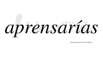 Aprensarías  lleva tilde con vocal tónica en la «i»