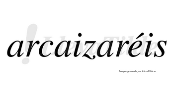 Arcaizaréis  lleva tilde con vocal tónica en la «e»