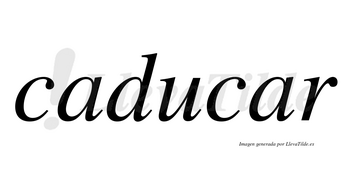 Caducar no lleva tilde con vocal tónica en la segunda «a»