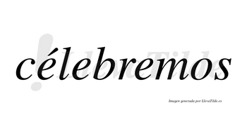 Célebremos lleva tilde con vocal tónica en la primera «e»