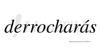 Derrocharás  lleva tilde con vocal tónica en la segunda «a»