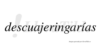 Descuajeringarías  lleva tilde con vocal tónica en la segunda «i»