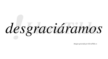 Desgraciáramos  lleva tilde con vocal tónica en la segunda «a»