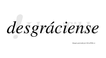 Desgráciense  lleva tilde con vocal tónica en la «a»