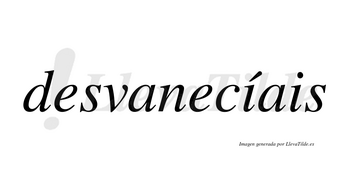 Desvanecíais  lleva tilde con vocal tónica en la primera «i»