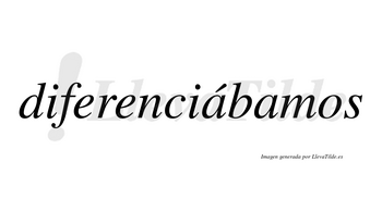 Diferenciábamos  lleva tilde con vocal tónica en la primera «a»