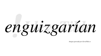 Enguizgarían  lleva tilde con vocal tónica en la segunda «i»