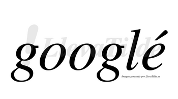 Googlé  lleva tilde con vocal tónica en la «e»