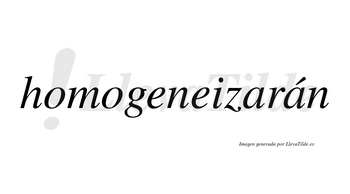 Homogeneizarán  lleva tilde con vocal tónica en la segunda «a»