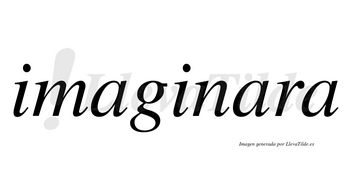 Imaginara no lleva tilde con vocal tónica en la segunda «a»