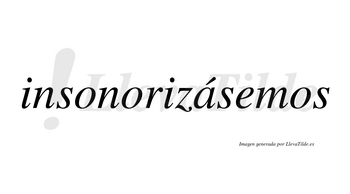 Insonorizásemos  lleva tilde con vocal tónica en la «a»