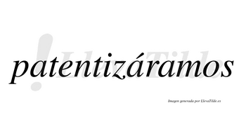 Patentizáramos  lleva tilde con vocal tónica en la segunda «a»